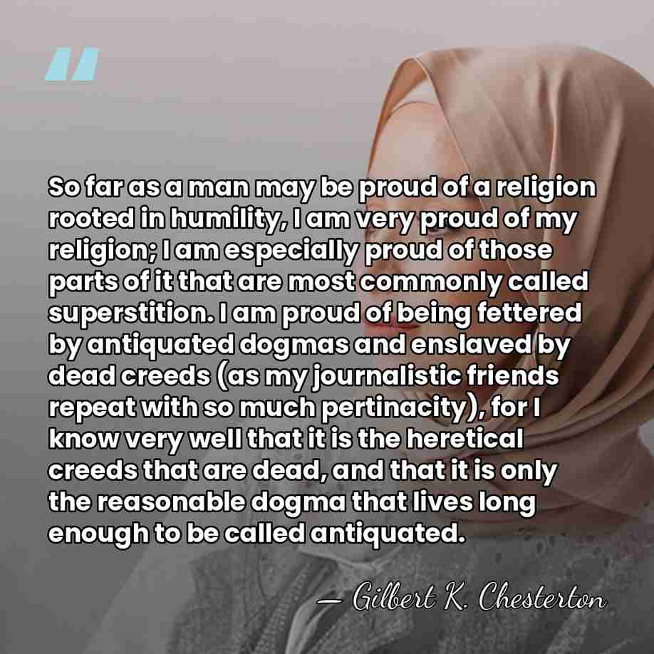 So far as a man may be proud of a religion rooted&hellip; - Gilbert K. Chesterton