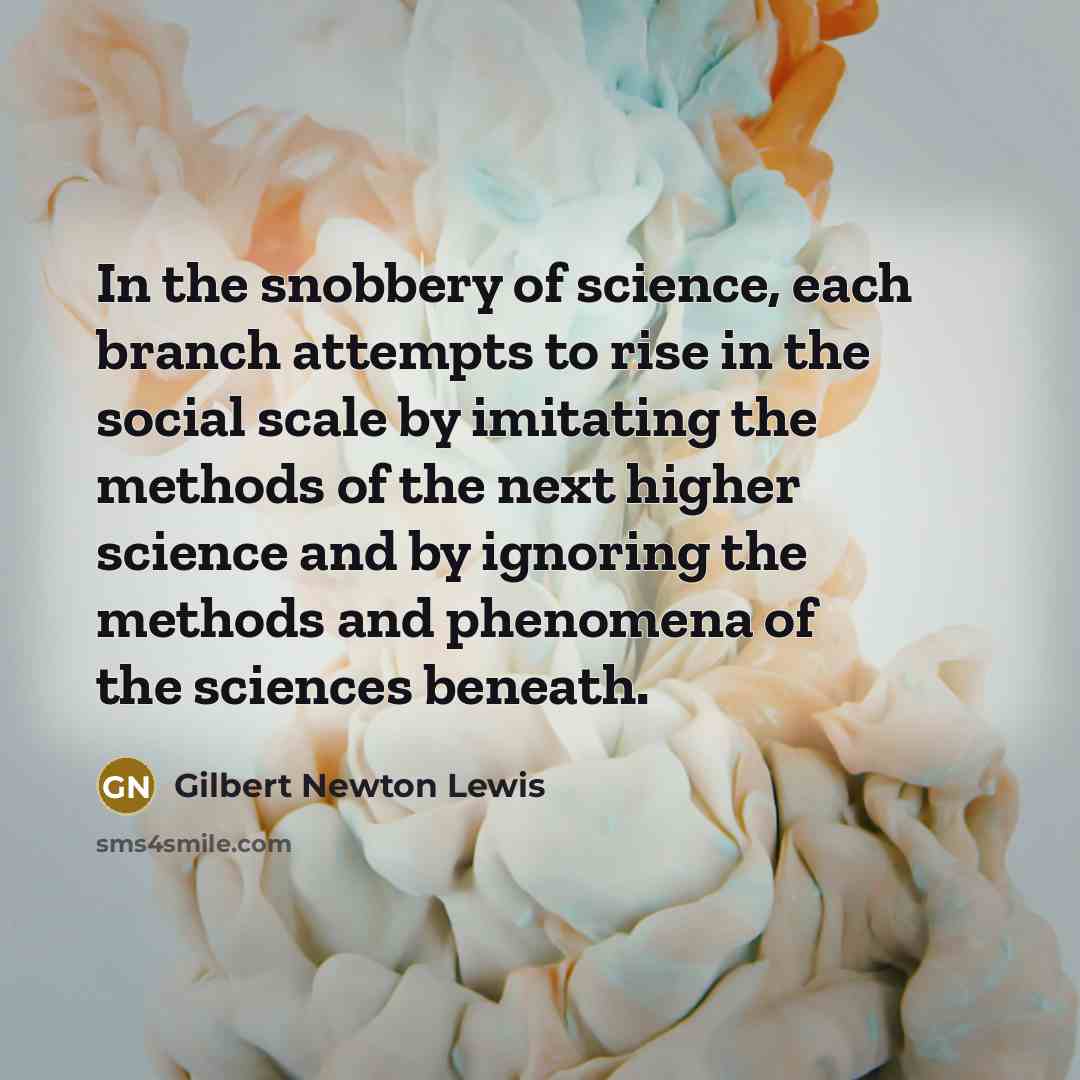 “In the snobbery of science, each branch attempts to rise…” quote by Gilbert Newton Lewis
