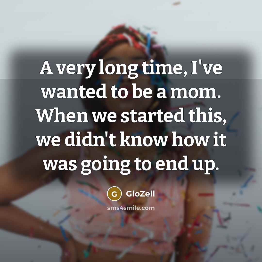 “A very long time, I've wanted to be a mom.…” quote by GloZell