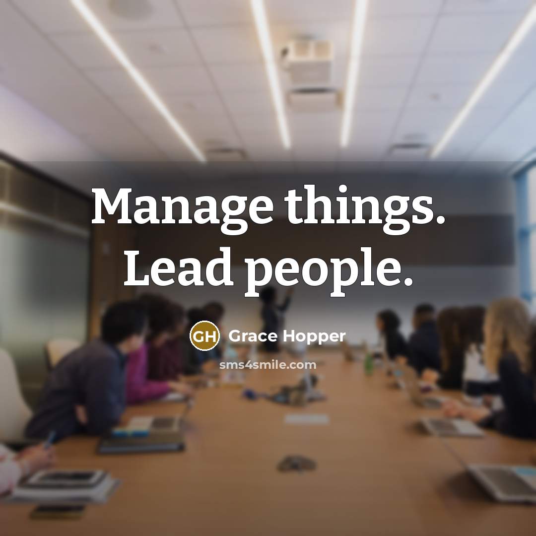 “Manage things. Lead people.” quote by Grace Hopper