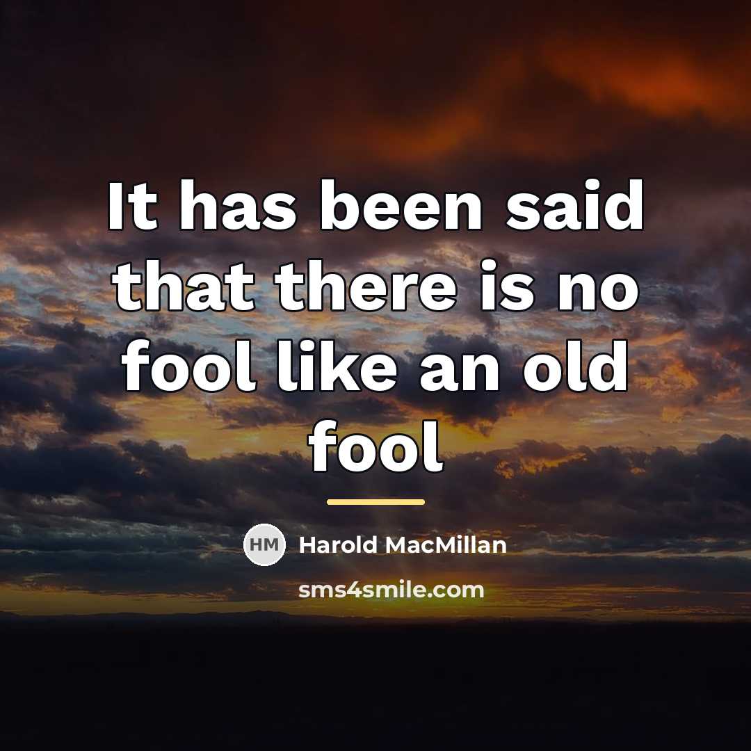 “It has been said that there is no fool like…” quote by Harold MacMillan