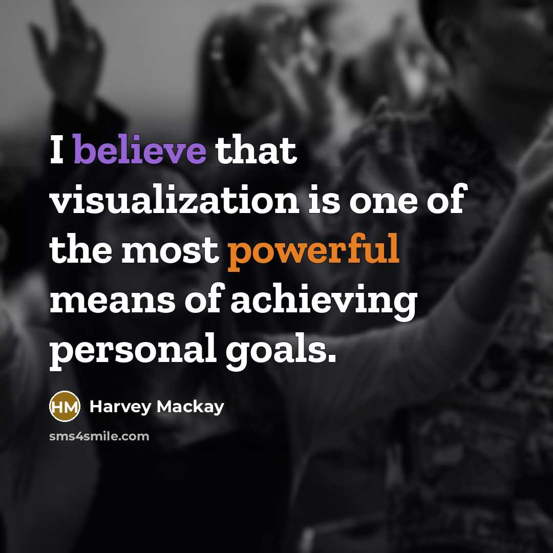 “I believe that visualization is one of the most powerful…” quote by Harvey Mackay