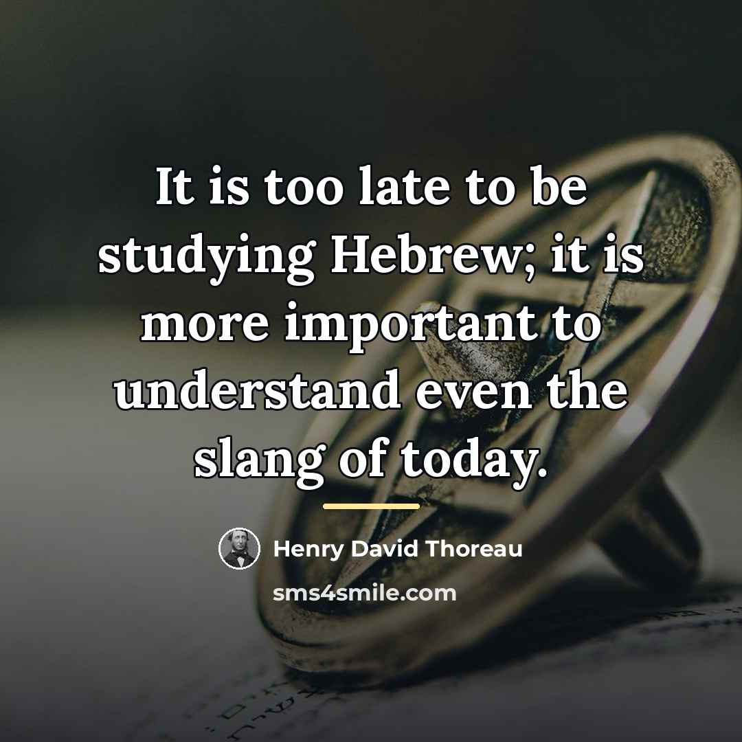 “It is too late to be studying Hebrew; it is…” quote by Henry David Thoreau