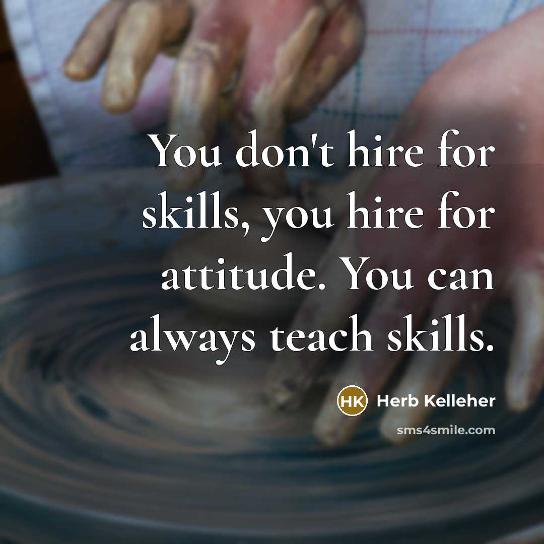 “You don't hire for skills, you hire for attitude. You…” quote by Herb Kelleher