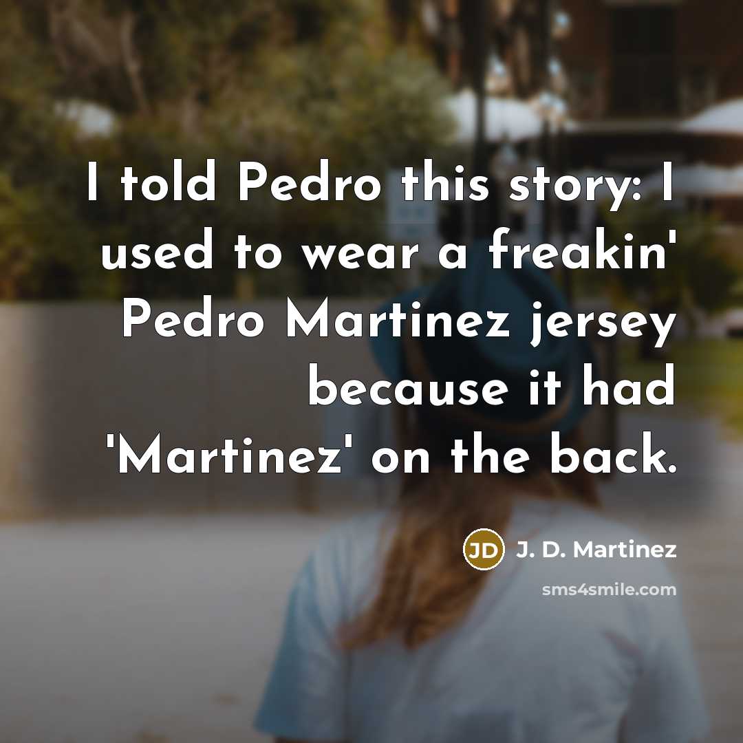 “I told Pedro this story: I used to wear a…” quote by J. D. Martinez