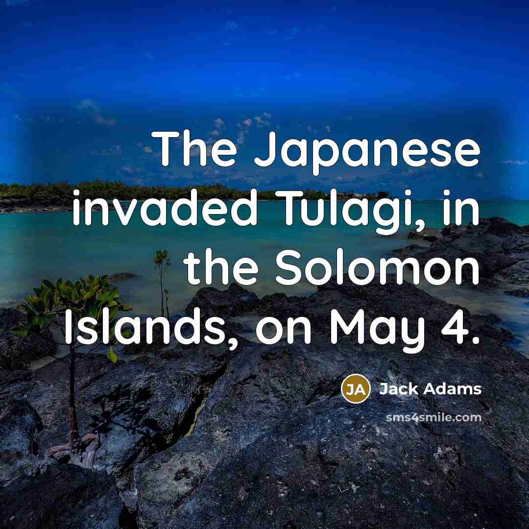 “The Japanese invaded Tulagi, in the Solomon Islands, on May 4.” quote by Jack Adams