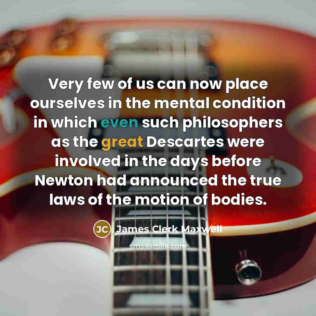 “Very few of us can now place ourselves in the…” quote by James Clerk Maxwell