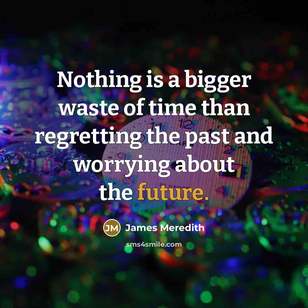 “Nothing is a bigger waste of time than regretting the…” quote by James Meredith