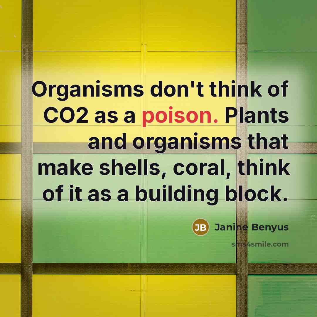 “Organisms don't think of CO2 as a poison. Plants and…” quote by Janine Benyus