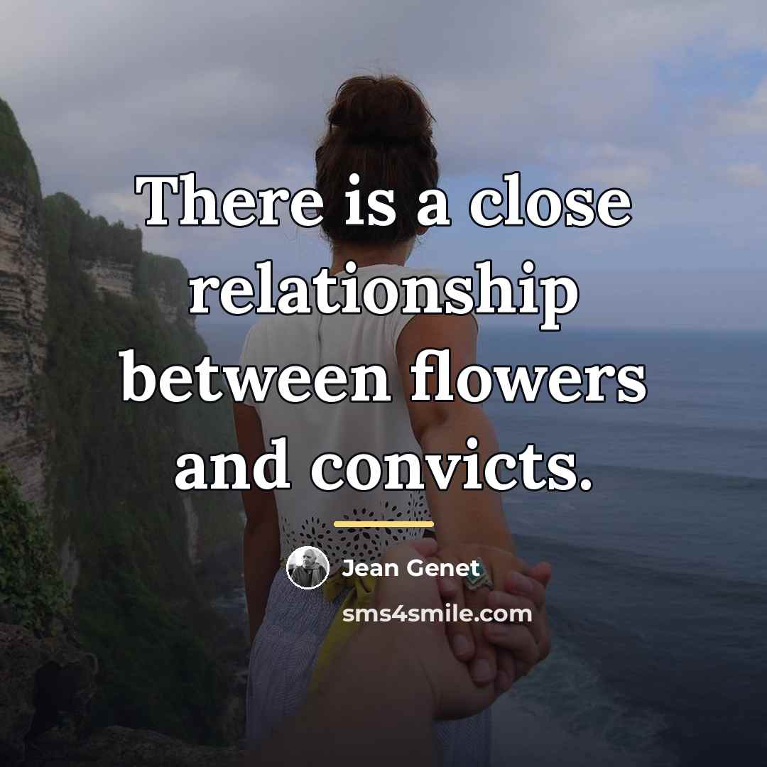 “There is a close relationship between flowers and convicts.…” quote by Jean Genet