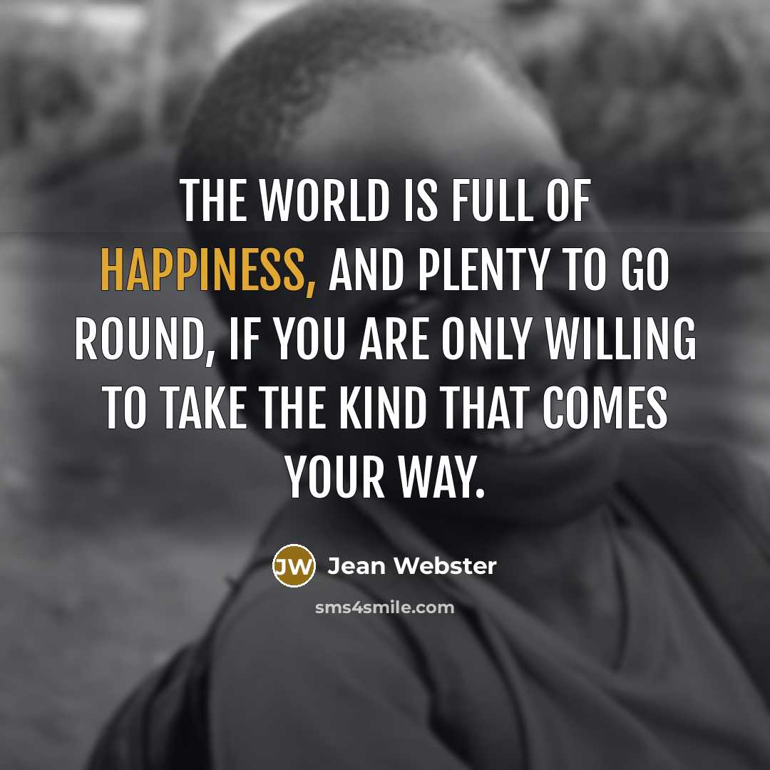 “The world is full of happiness, and plenty to go…” quote by Jean Webster