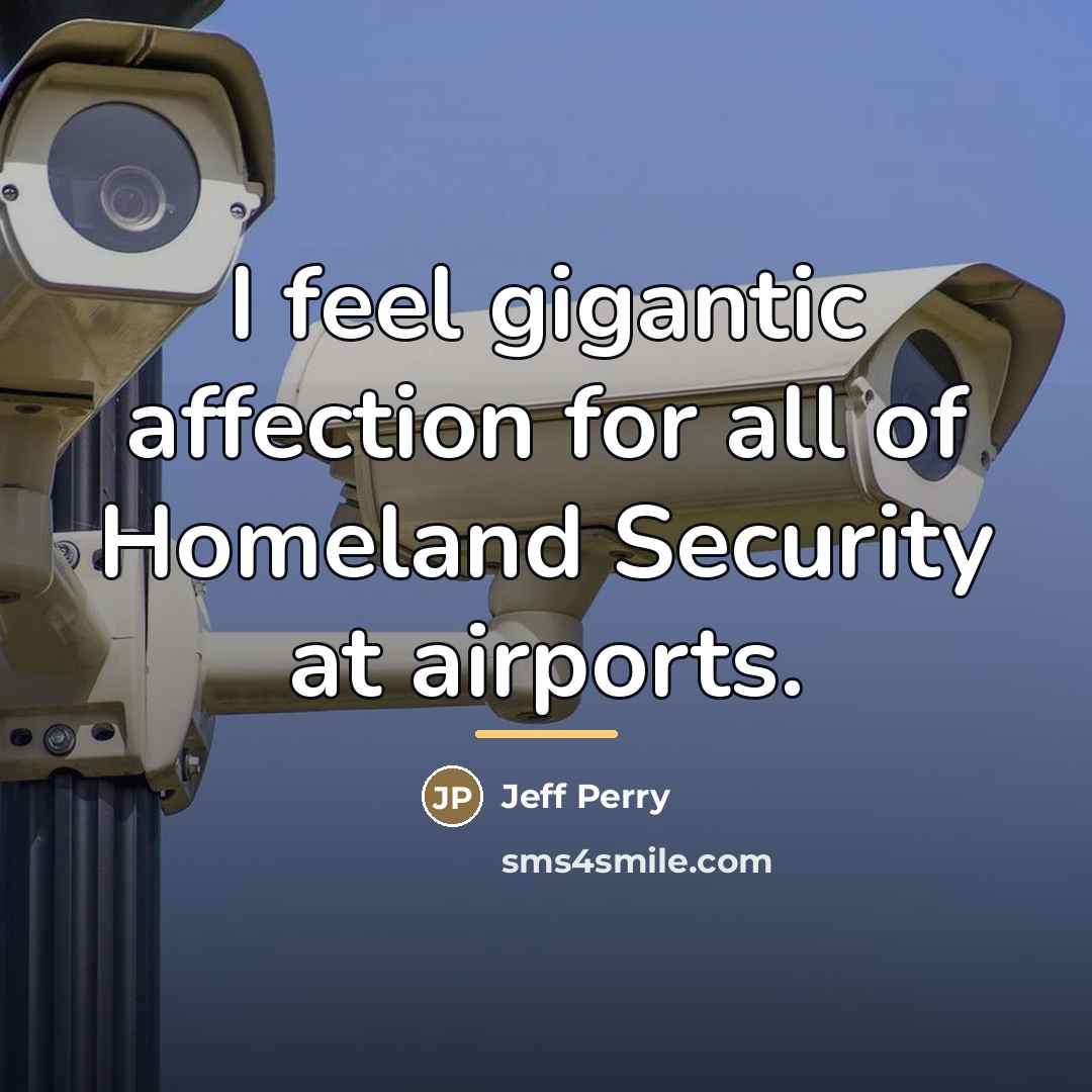“I feel gigantic affection for all of Homeland Security at…” quote by Jeff Perry