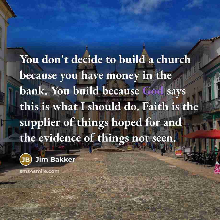 “You don't decide to build a church because you have…” quote by Jim Bakker