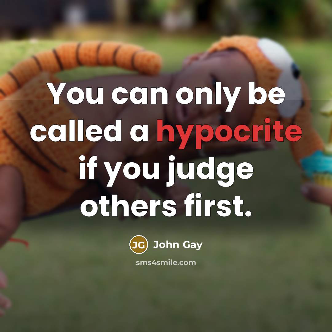 “You can only be called a hypocrite if you judge…” quote by John Gay