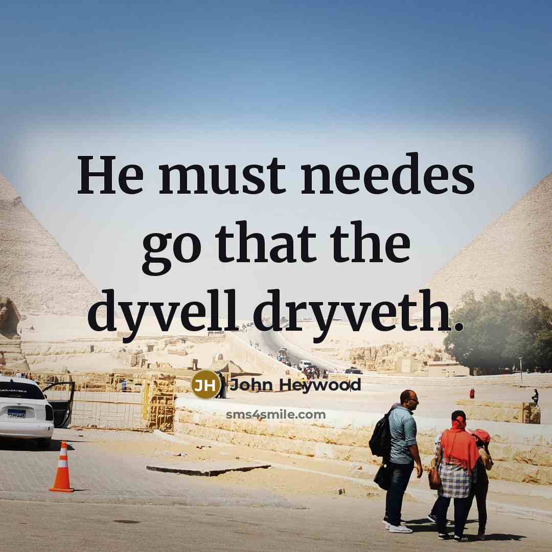 “He must needes go that the dyvell dryveth.…” quote by John Heywood
