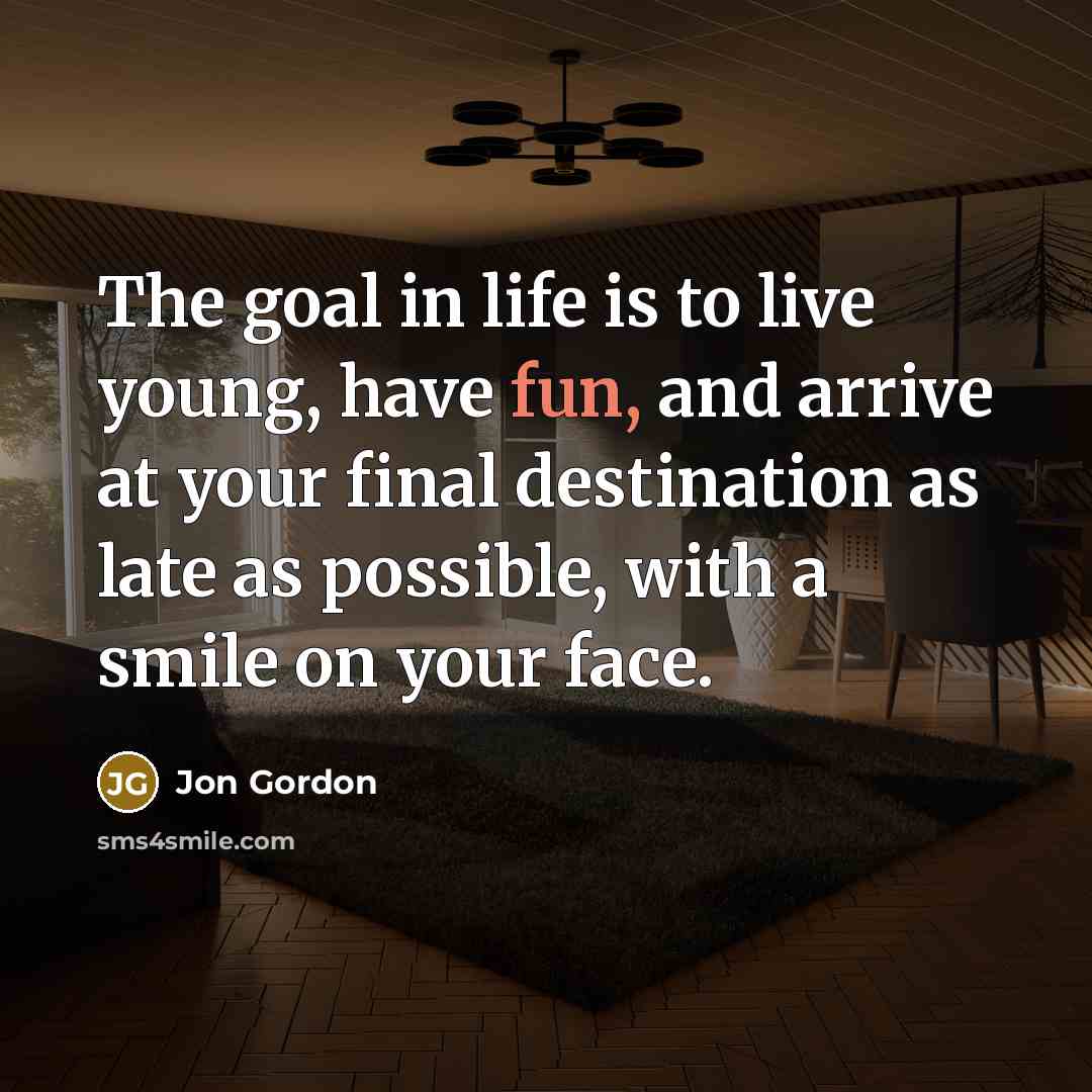 “The goal in life is to live young, have fun,…” quote by Jon Gordon