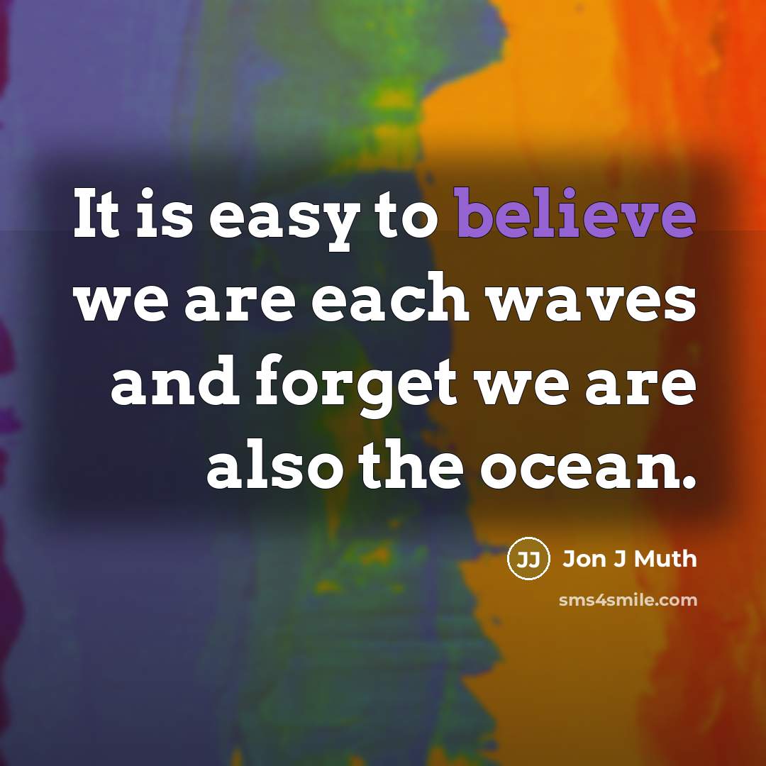 “It is easy to believe we are each waves and…” quote by Jon J Muth