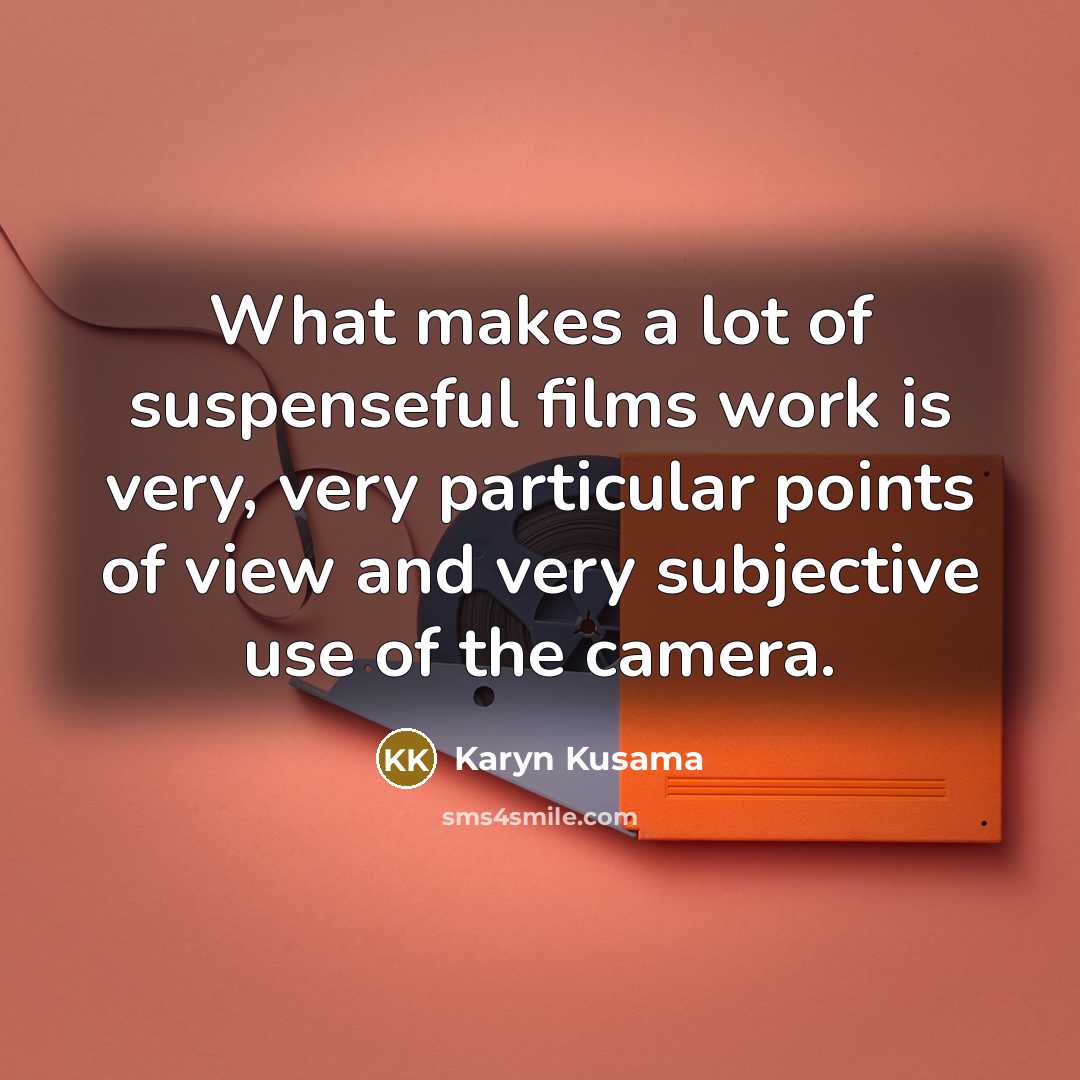 “What makes a lot of suspenseful films work is very,…” quote by Karyn Kusama