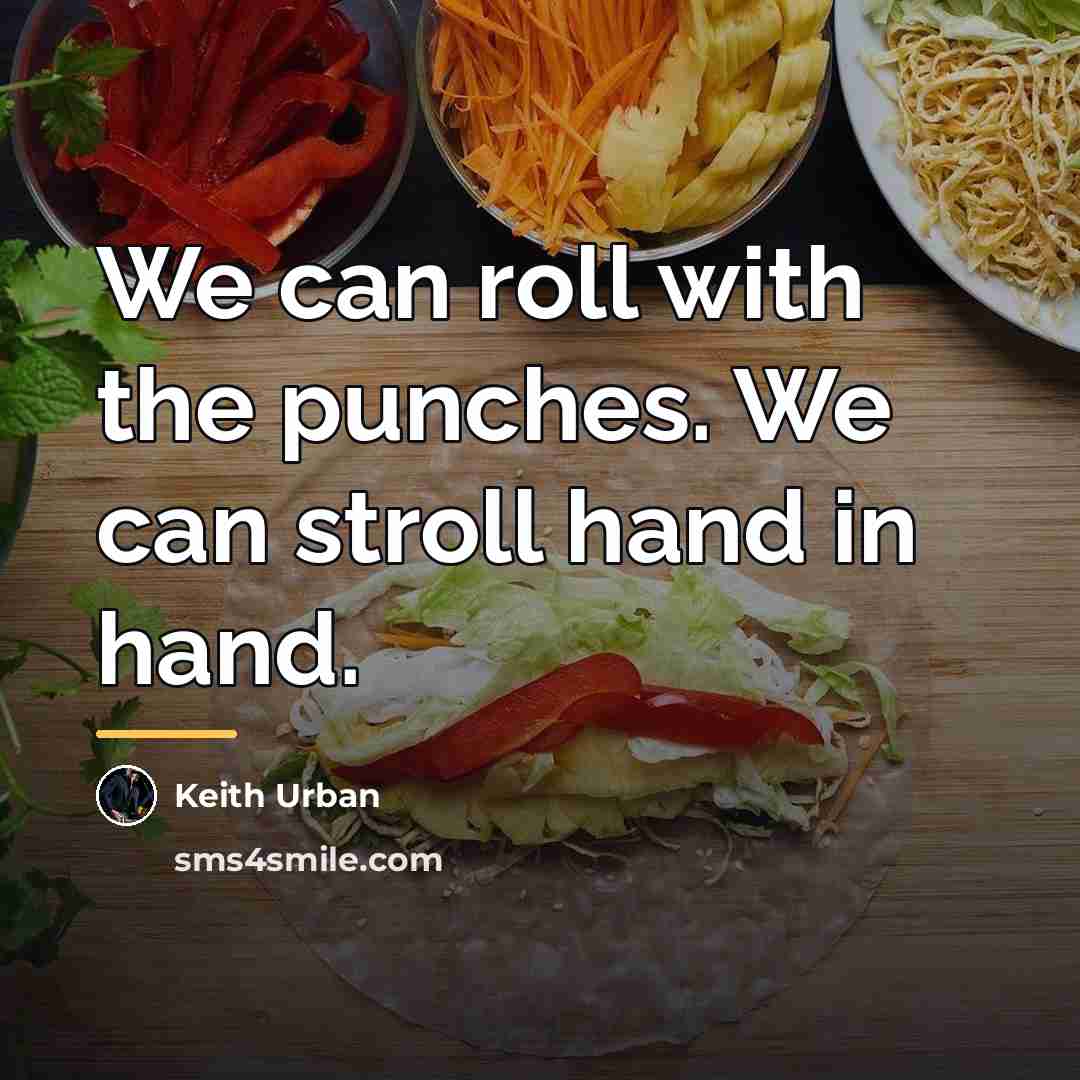 “We can roll with the punches. We can stroll hand…” quote by Keith Urban