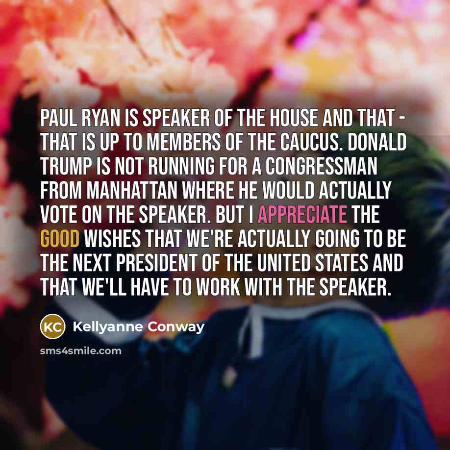 “Paul Ryan is speaker of the house and that -…” quote by Kellyanne Conway