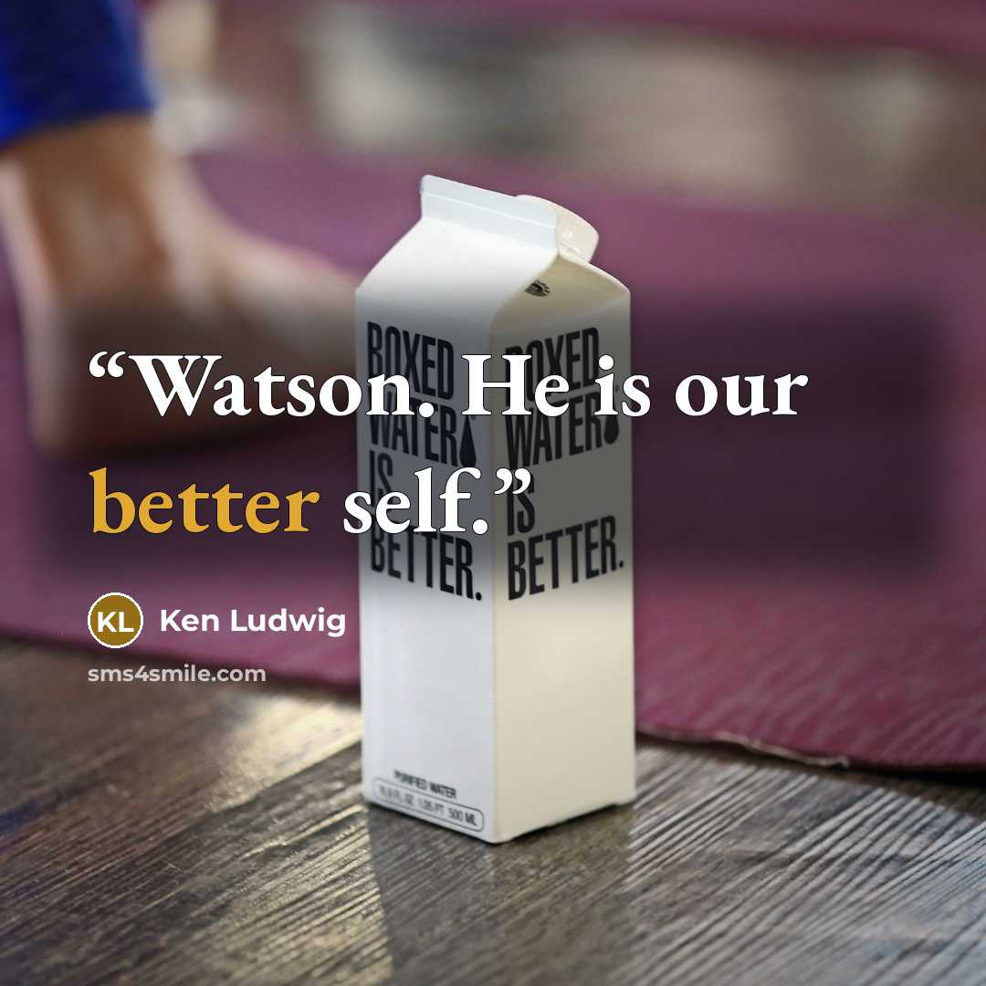 “Watson. He is our better self.” quote by Ken Ludwig