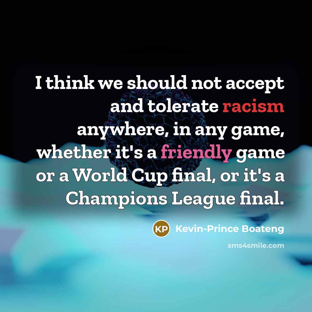 “I think we should not accept and tolerate racism anywhere,…” quote by Kevin-Prince Boateng