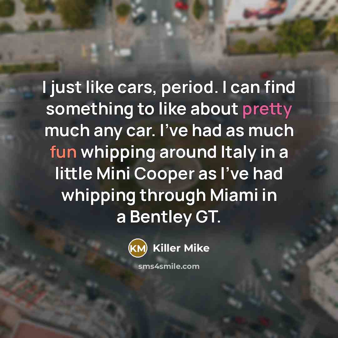 “I just like cars, period. I can find something to…” quote by Killer Mike