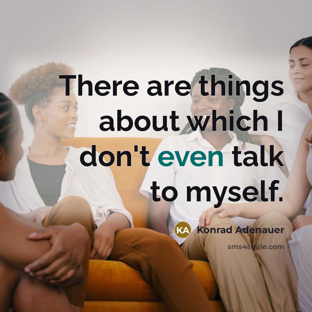 “There are things about which I don't even talk to myself.” quote by Konrad Adenauer