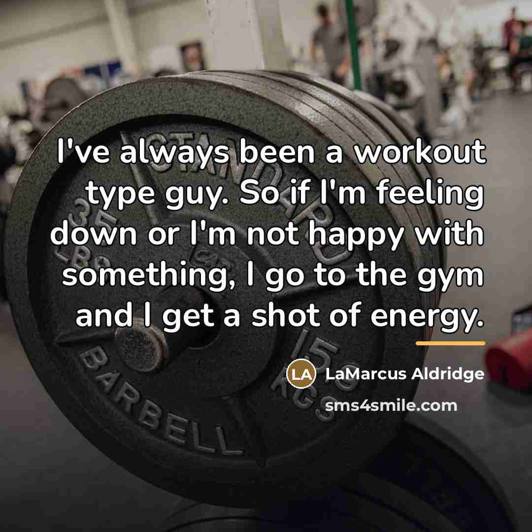 “I've always been a workout type guy. So if I'm…” quote by LaMarcus Aldridge