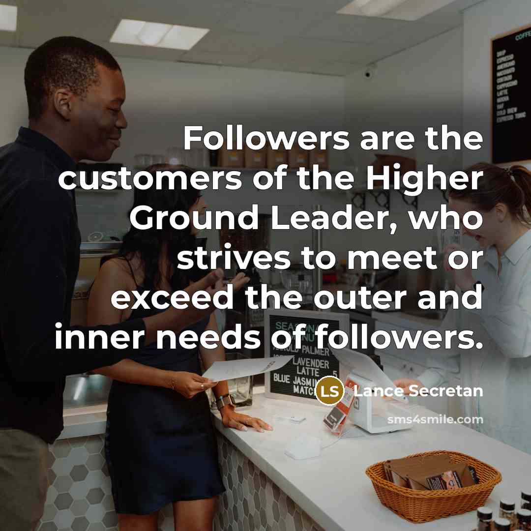 “Followers are the customers of the Higher Ground Leader, who…” quote by Lance Secretan