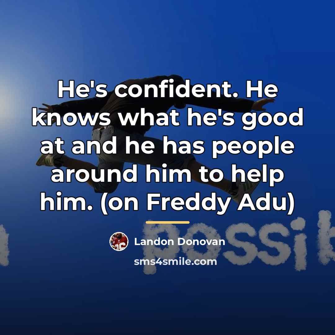 “He's confident. He knows what he's good at and he…” quote by Landon Donovan