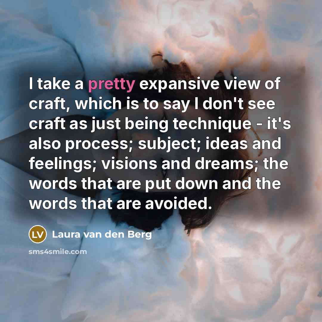 “I take a pretty expansive view of craft, which is…” quote by Laura van den Berg