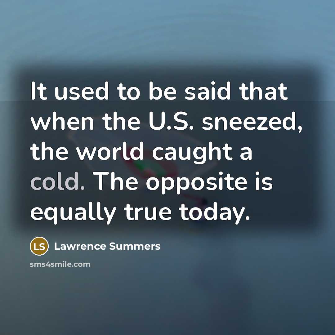 “It used to be said that when the U.S. sneezed,…” quote by Lawrence Summers