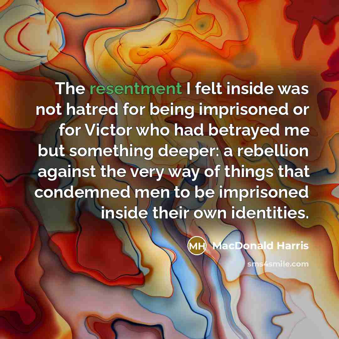 “The resentment I felt inside was not hatred for being…” quote by MacDonald Harris