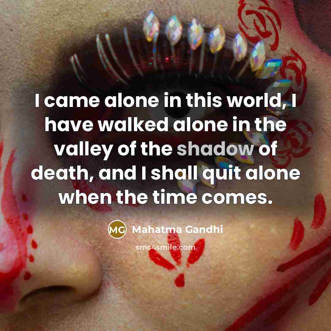 “I came alone in this world, I have walked alone…” quote by Mahatma Gandhi