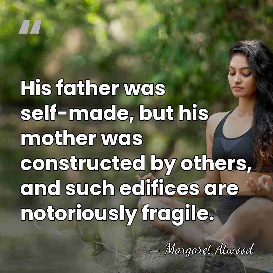 His father was self-made, but his mother was constructed by others, and&hellip; - Margaret Atwood
