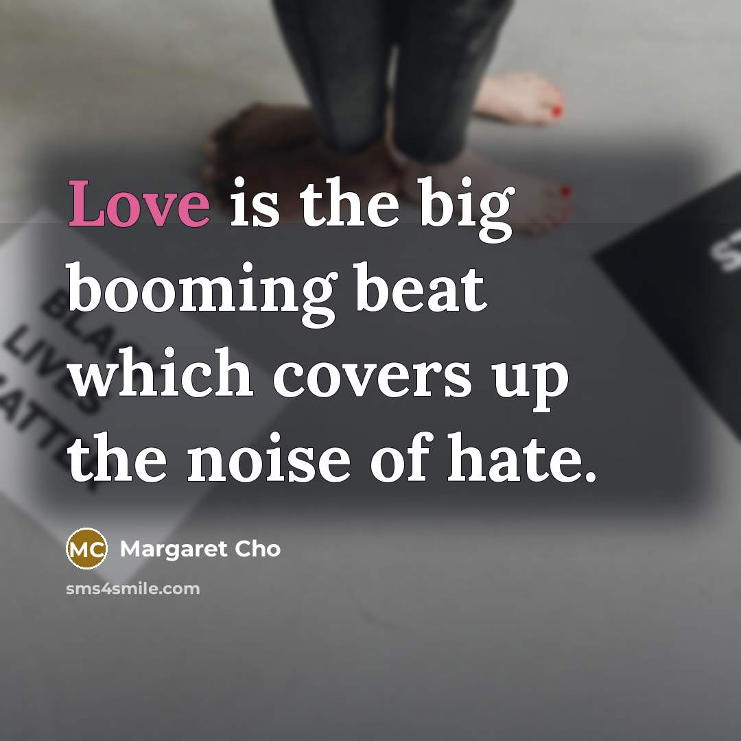 “Love is the big booming beat which covers up the…” quote by Margaret Cho