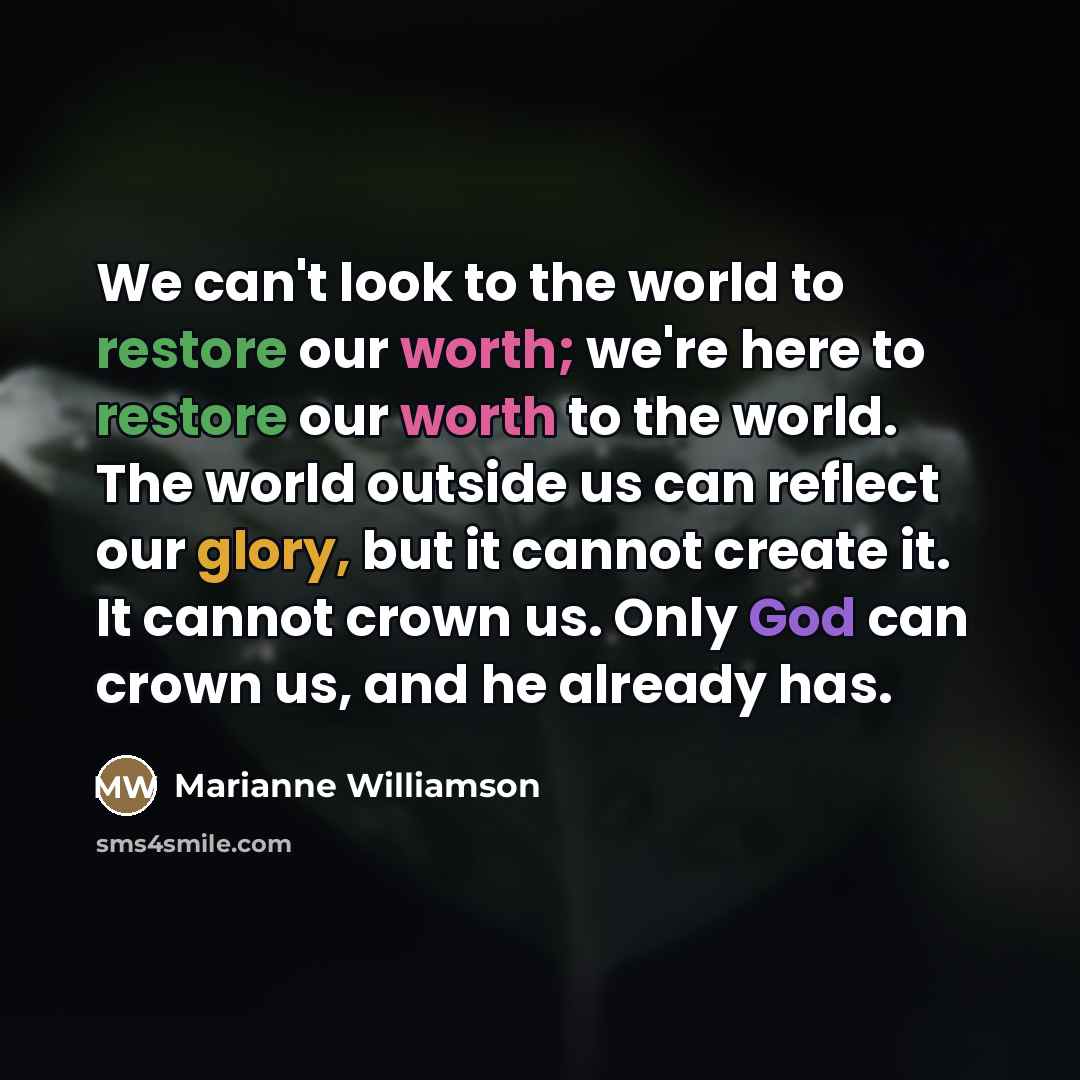 “We can't look to the world to restore our worth;…” quote by Marianne Williamson
