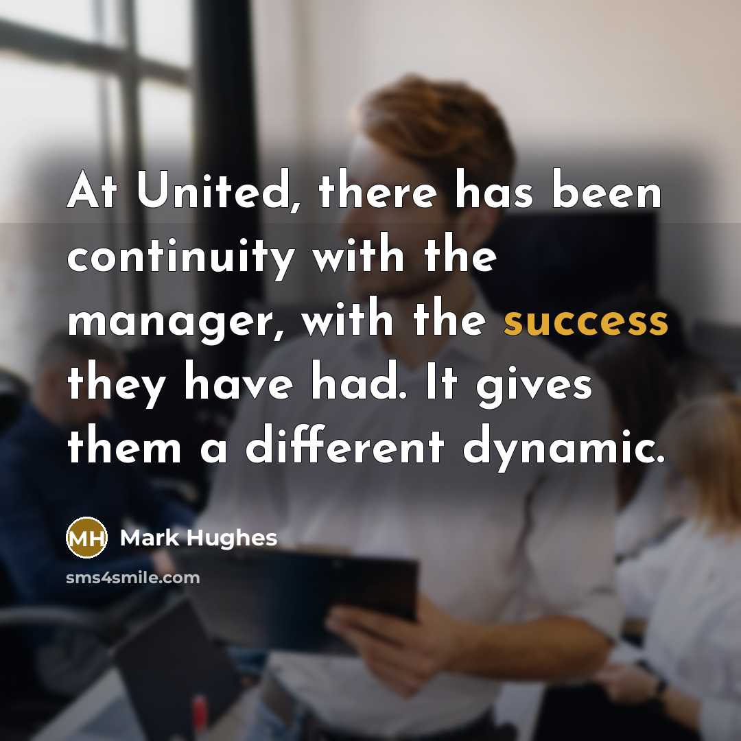 “At United, there has been continuity with the manager, with…” quote by Mark Hughes