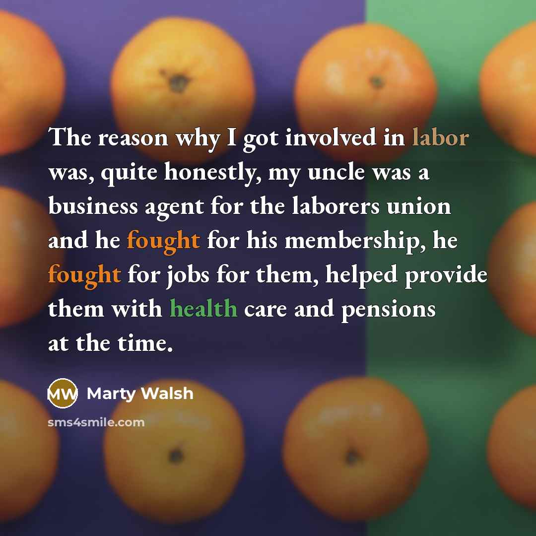“The reason why I got involved in labor was, quite…” quote by Marty Walsh