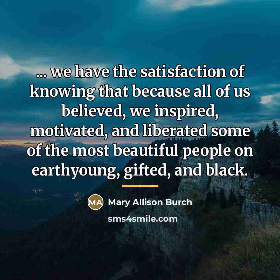 “... we have the satisfaction of knowing that because all…” quote by Mary Allison Burch