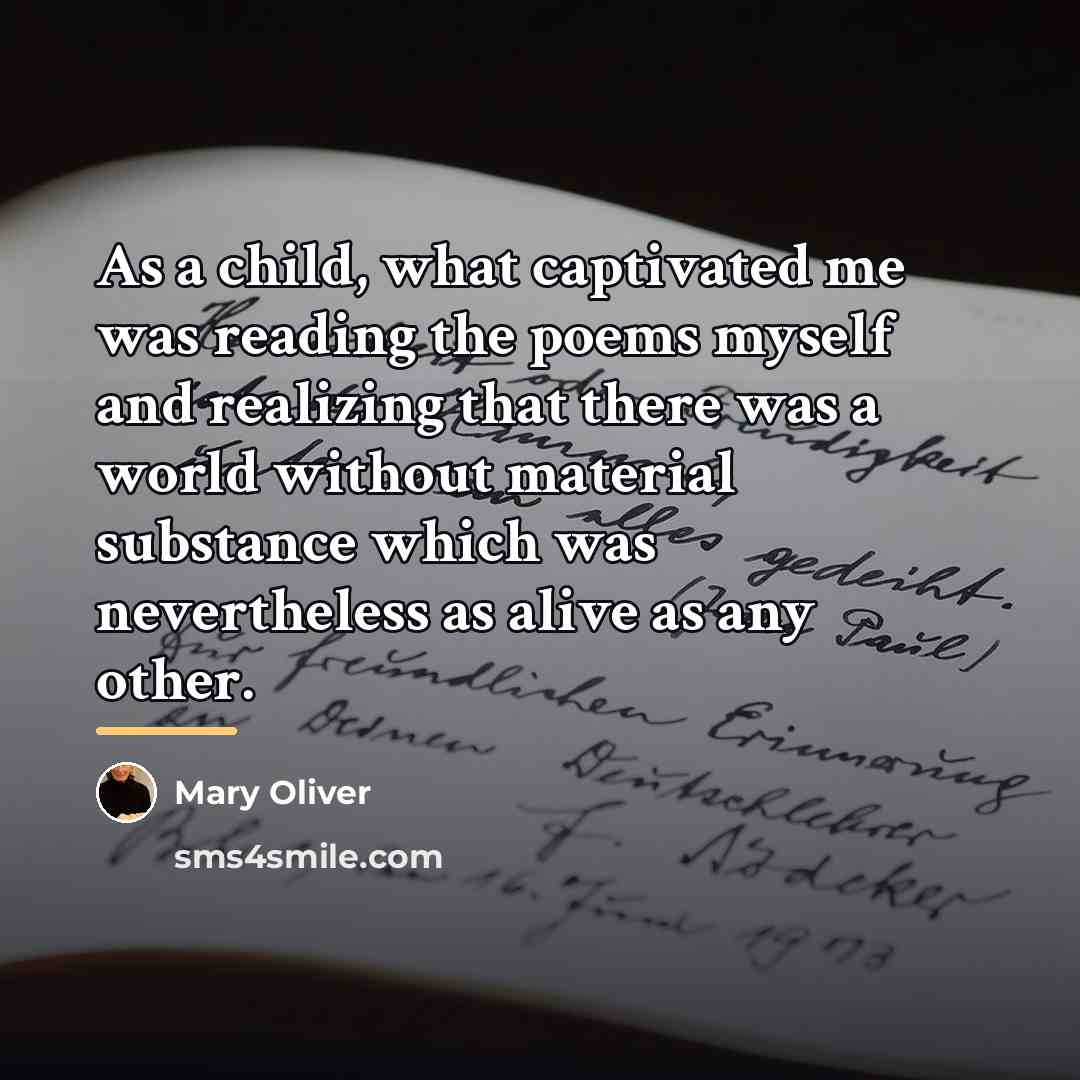 “As a child, what captivated me was reading the poems…” quote by Mary Oliver