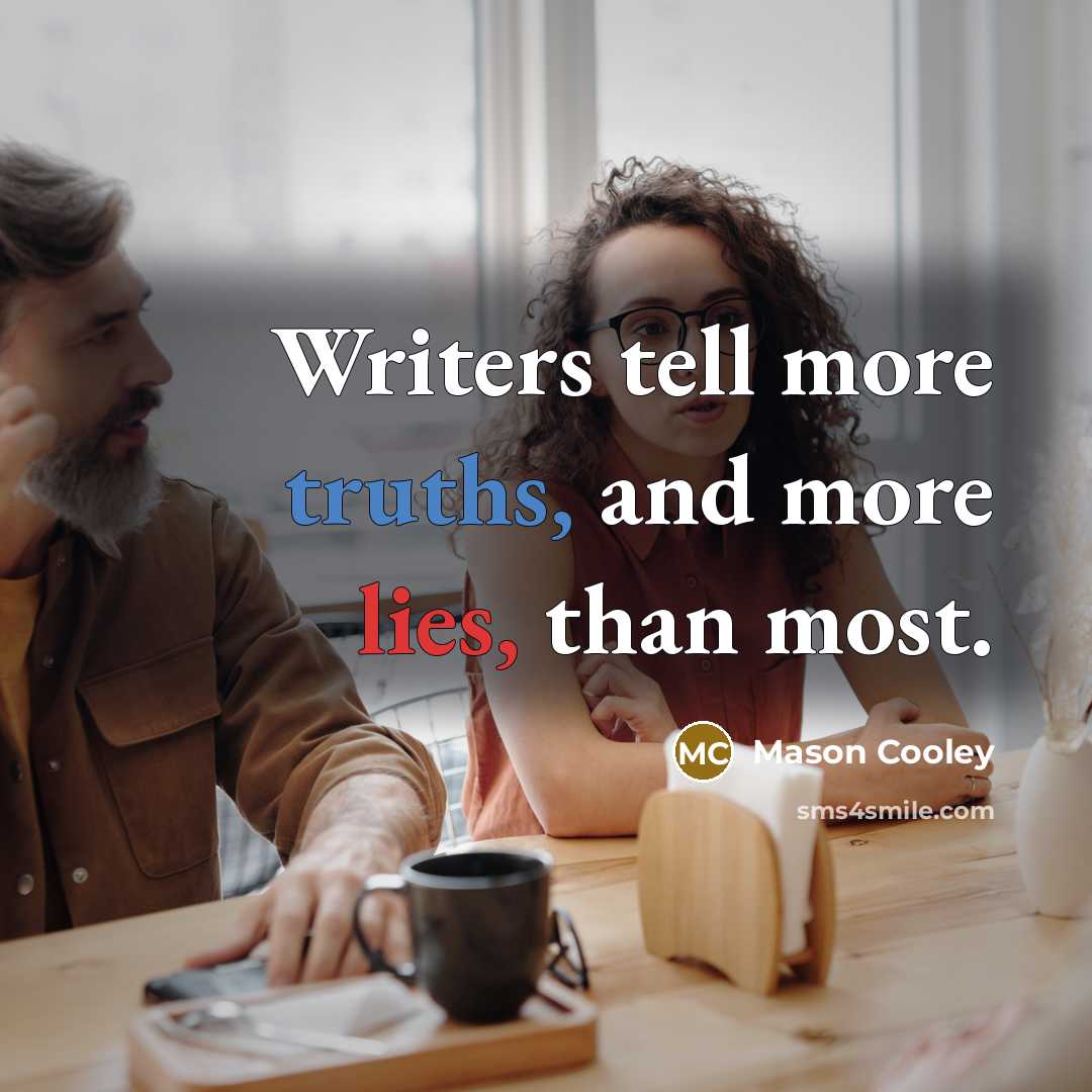 “Writers tell more truths, and more lies, than most.” quote by Mason Cooley