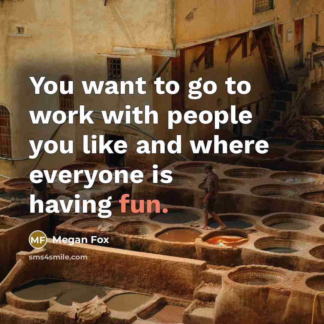 “You want to go to work with people you like…” quote by Megan Fox