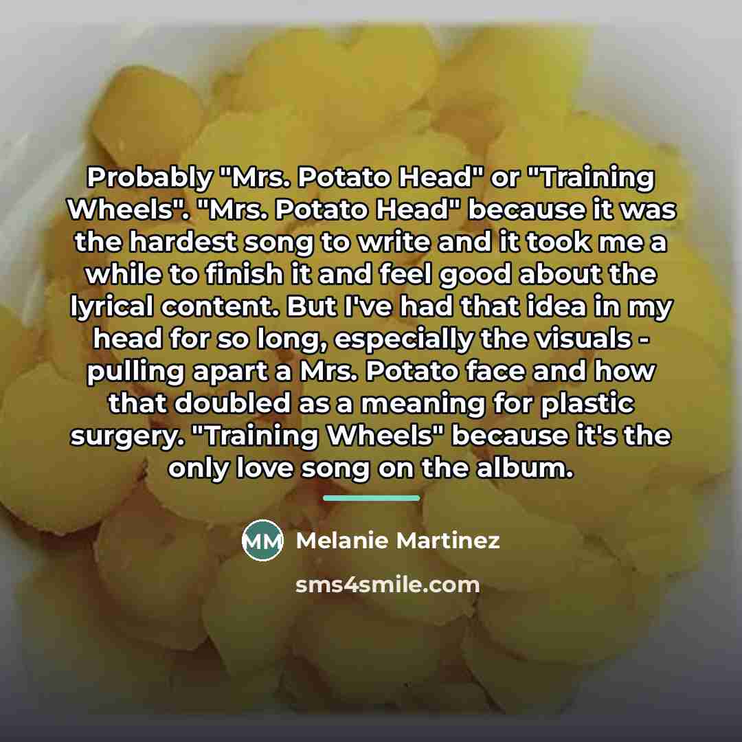 “Probably "Mrs. Potato Head" or "Training Wheels". "Mrs. Potato Head"…” quote by Melanie Martinez