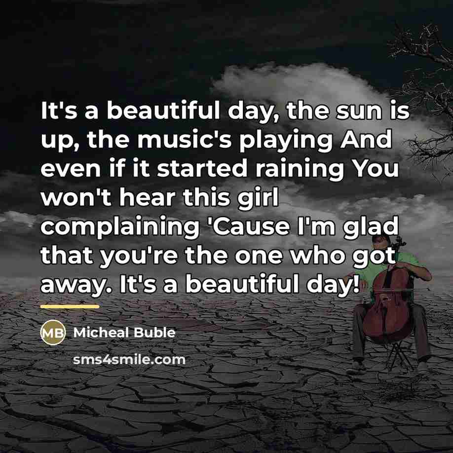 “It's a beautiful day, the sun is up, the music's…” quote by Micheal Buble