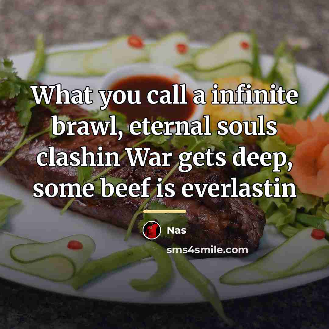 “What you call a infinite brawl, eternal souls clashin War…” quote by Nas
