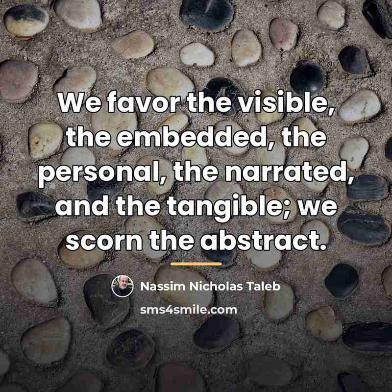“We favor the visible, the embedded, the personal, the narrated,…” quote by Nassim Nicholas Taleb