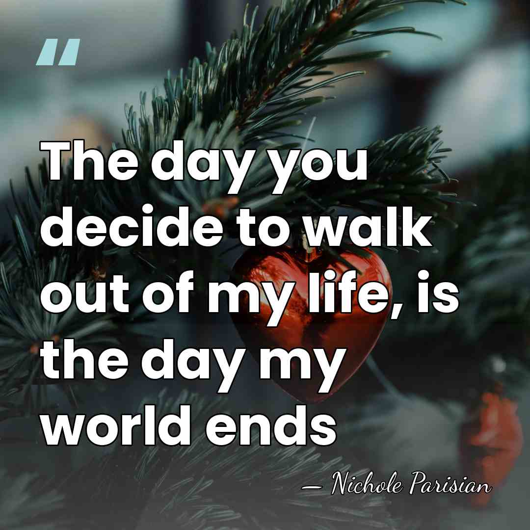 The day you decide to walk out of my life, is the&hellip; - Nichole Parisian