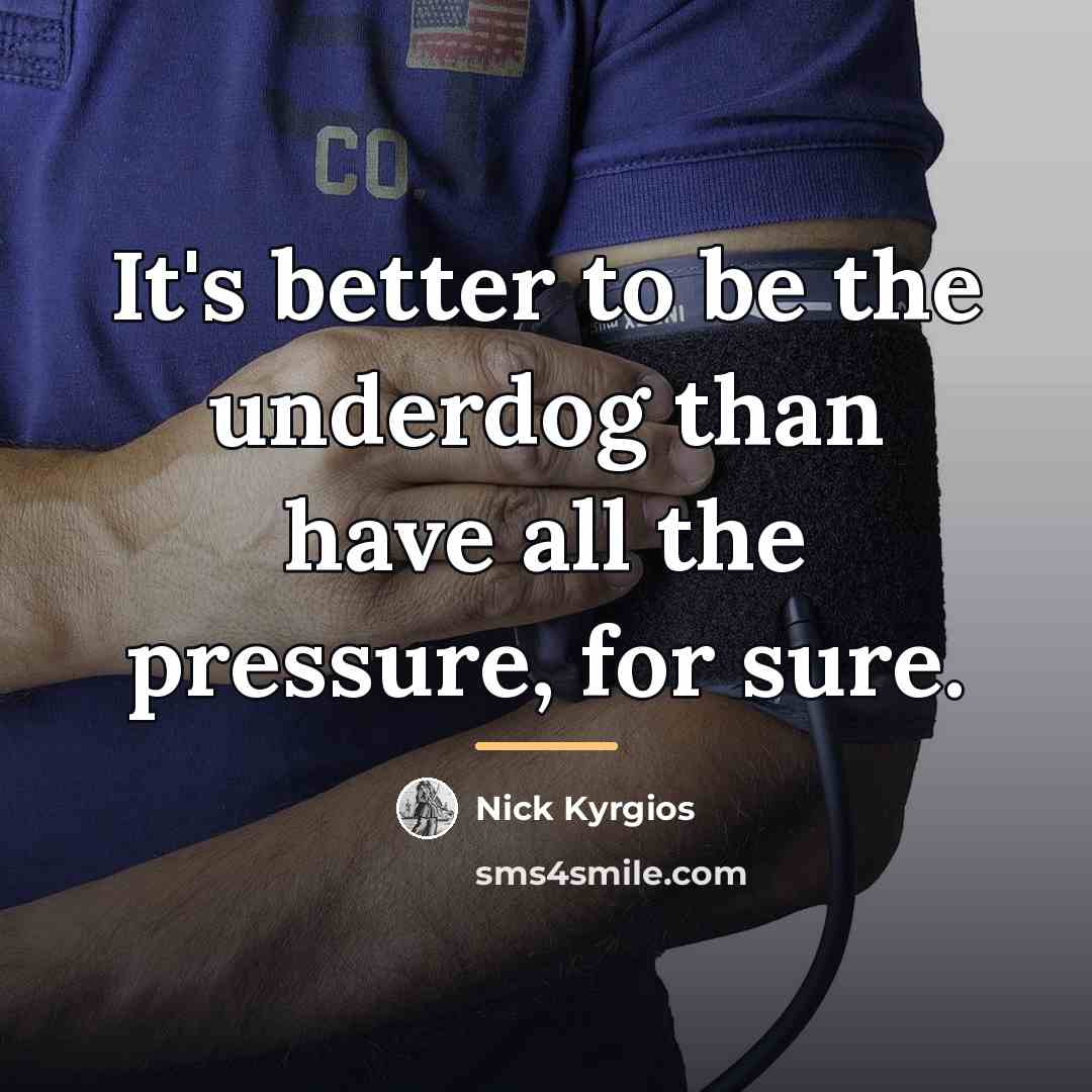 “It's better to be the underdog than have all the…” quote by Nick Kyrgios